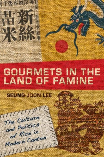 Gourmets in the Land of Famine: The Culture and Politics of Rice in Modern Canton - Seung-Joon Lee - Kirjat - Stanford University Press - 9780804772266 - keskiviikko 5. tammikuuta 2011
