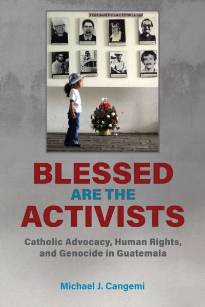 Cover for Michael J. Cangemi · Blessed Are the Activists: Catholic Advocacy, Human Rights, and Genocide in Guatemala (Paperback Book) (2024)