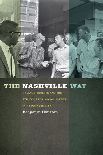 Cover for Benjamin Houston · The Nashville Way: Racial Etiquette and the Struggle for Social Justice in a Southern City - Politics and Culture in the Twentieth-Century South (Hardcover Book) (2012)