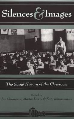 Cover for Silences &amp; Images: The Social History of the Classroom - History of Schools and Schooling (Paperback Book) (1999)