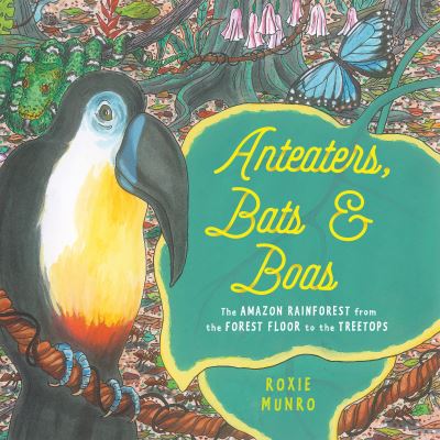 Cover for Roxie Munro · Anteaters, Bats &amp; Boas: The Amazon Rainforest from the Forest Floor to the Treetops (Paperback Book) (2023)