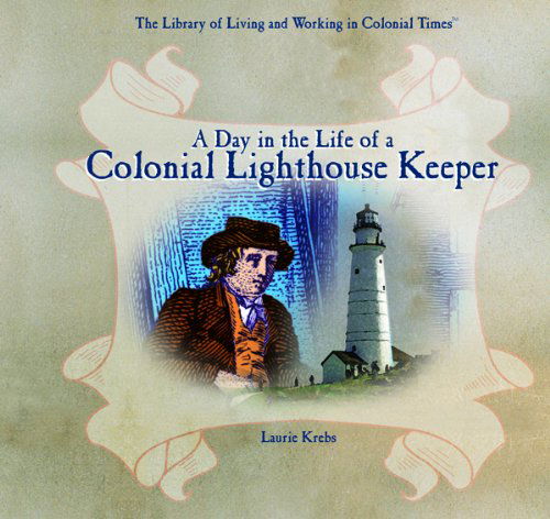 Cover for Laurie Krebs · Day in the Life of a Colonial Lighthouse Keeper (The Library of Living and Working in Colonial Times) (Hardcover Book) (2003)