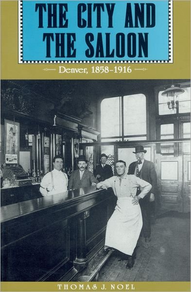 Cover for Thomas J. Noel · The City and the Saloon: Denver, 1858-1916 (Paperback Book) [2 Revised edition] (1996)