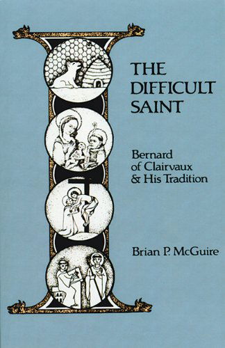 The Difficult Saint: Bernard of Clairvaux and His Tradition (Cistercian Studies) - Brian P. Mcguire - Books - Cistercian - 9780879077266 - 1991