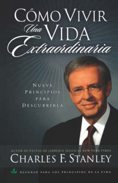 Cover for Dr. Charles F. Stanley · Cómo Vivir Una Vida Extraordinaria: Nueve Principios Para Descubrirla (Paperback Book) [Spanish edition] (2005)