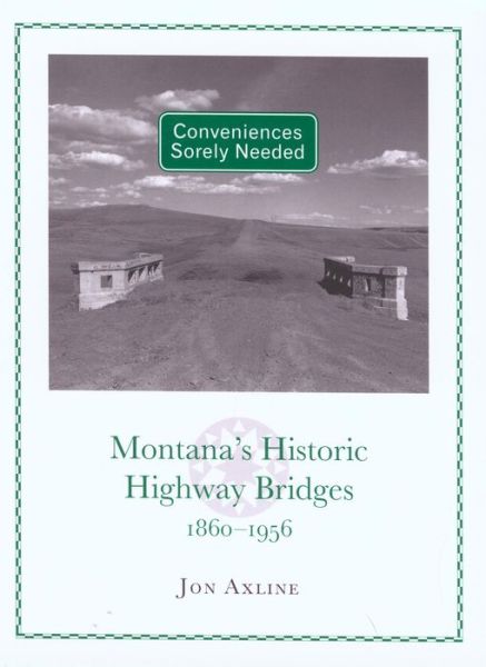 Cover for Jon Axline · Conveniences Sorely Needed: Montana's Historic Highway Bridges, 1860-1956 (Paperback Book) [1st edition] (2005)