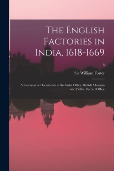 Cover for Sir William Foster · The English Factories in India, 1618-1669 (Paperback Book) (2021)