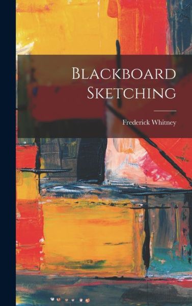 Cover for Frederick Whitney · Blackboard Sketching (Book) (2022)