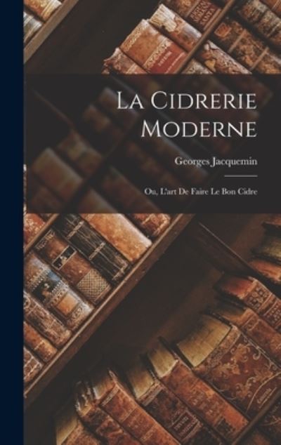 Cover for Georges Jacquemin · Cidrerie Moderne; Ou, l'art de Faire le Bon Cidre (Book) (2022)