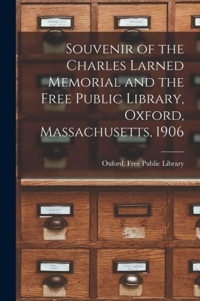 Souvenir of the Charles Larned Memorial and the Free Public Library, Oxford, Massachusetts 1906 - Oxford (Mass ) Free Public Library - Bøger - Creative Media Partners, LLC - 9781017209266 - 27. oktober 2022