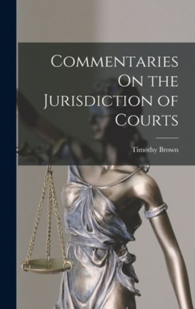 Cover for Timothy Brown · Commentaries on the Jurisdiction of Courts (Bok) (2022)