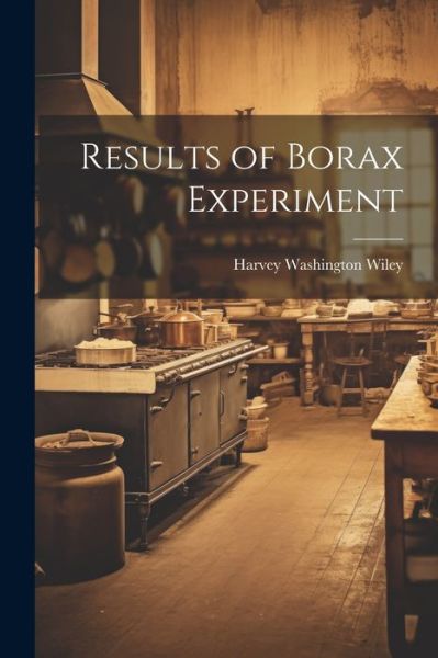 Cover for Harvey Washington Wiley · Results of Borax Experiment (Book) (2023)