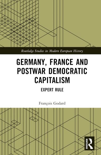 Cover for Godard, Francois (University of Geneva, Switzerland) · Germany, France and Postwar Democratic Capitalism: Expert Rule - Routledge Studies in Modern European History (Hardcover Book) (2024)