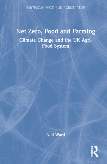 Cover for Neil Ward · Net Zero, Food and Farming: Climate Change and the UK Agri-Food System - Earthscan Food and Agriculture (Hardcover Book) (2022)