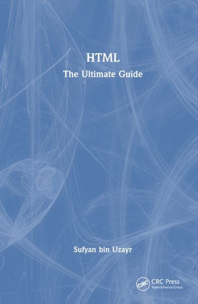 Cover for Sufyan Bin Uzayr · HTML: The Ultimate Guide - The Ultimate Guide (Hardcover Book) (2023)