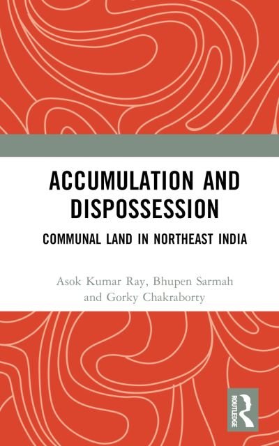 Cover for Asok Kumar Ray · Accumulation and Dispossession: Communal Land in Northeast India (Innbunden bok) (2024)