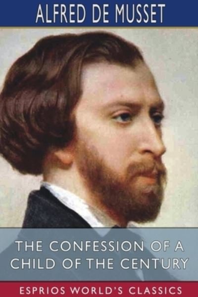 Cover for Alfred De Musset · The Confession of a Child of the Century (Esprios Classics) (Paperback Bog) (2024)