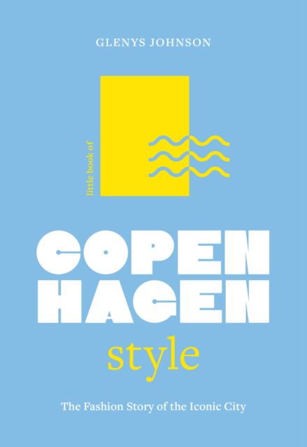 Little Book of Copenhagen Style: The fashion story of the iconic city - Fashion Destinations - Glenys Johnson - Books - Headline Publishing Group - 9781035425266 - June 5, 2025