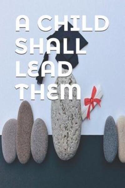 A Child Shall Lead Them - Kiki Carrington - Books - Independently Published - 9781095474266 - April 21, 2019