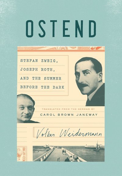 Cover for Volker Weidermann · Ostend: Stefan Zweig, Joseph Roth, and the Summer Before the Dark (Hardcover Book) (2016)
