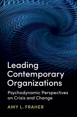 Cover for Fraher, Amy L. (University of Birmingham) · Leading Contemporary Organizations: Psychodynamic Perspectives on Crisis and Change (Hardcover Book) (2020)