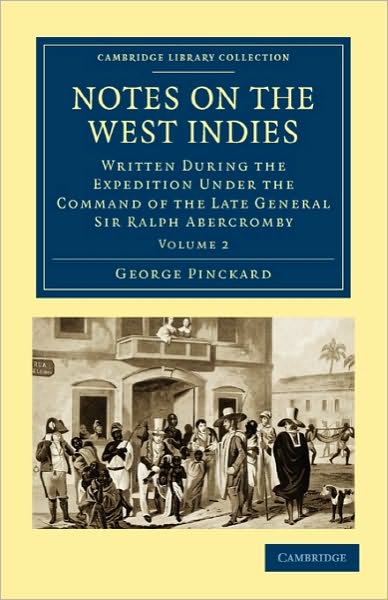 Cover for George Pinckard · Notes on the West Indies: Written during the Expedition under the Command of the Late General Sir Ralph Abercromby - Cambridge Library Collection - Slavery and Abolition (Paperback Book) (2010)