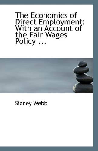 Cover for Sidney Webb · The Economics of Direct Employment: with an Account of the Fair Wages Policy ... (Paperback Book) (2009)