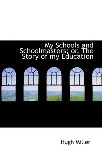 Cover for Hugh Miller · My Schools and Schoolmasters; Or, the Story of My Education (Hardcover bog) (2009)