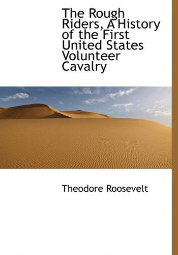 Cover for Theodore Roosevelt · The Rough Riders, a History of the First United States Volunteer Cavalry (Hardcover Book) (2009)