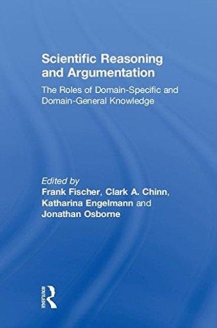 Cover for Fischer Frank · Scientific Reasoning and Argumentation: The Roles of Domain-Specific and Domain-General Knowledge (Hardcover Book) (2018)