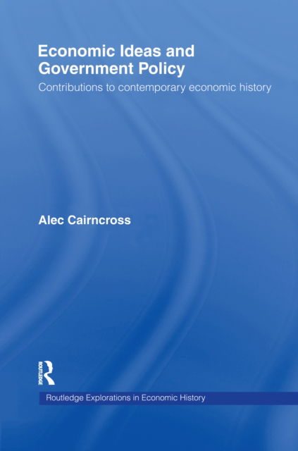 Cover for Sir Alec Cairncross · Economic Ideas and Government Policy: Contributions to Contemporary Economic History - Routledge Explorations in Economic History (Paperback Book) (2016)