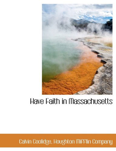 Have Faith in Massachusetts - Calvin Coolidge - Books - BiblioLife - 9781140576266 - April 6, 2010