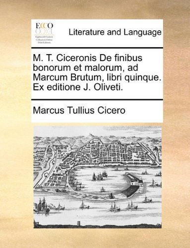 Cover for Marcus Tullius Cicero · M. T. Ciceronis De Finibus Bonorum et Malorum, Ad Marcum Brutum, Libri Quinque. Ex Editione J. Oliveti. (Taschenbuch) [Latin edition] (2010)