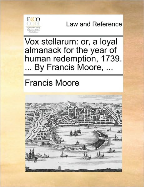 Cover for Francis Moore · Vox Stellarum: Or, a Loyal Almanack for the Year of Human Redemption, 1739. ... by Francis Moore, ... (Paperback Book) (2010)