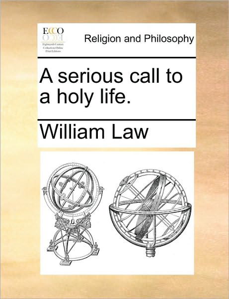 A Serious Call to a Holy Life. - William Law - Książki - Gale Ecco, Print Editions - 9781170739266 - 10 czerwca 2010