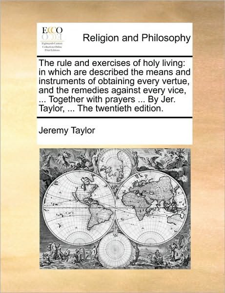Cover for Jeremy Taylor · The Rule and Exercises of Holy Living: in Which Are Described the Means and Instruments of Obtaining Every Vertue, and the Remedies Against Every Vice, .. (Paperback Bog) (2010)