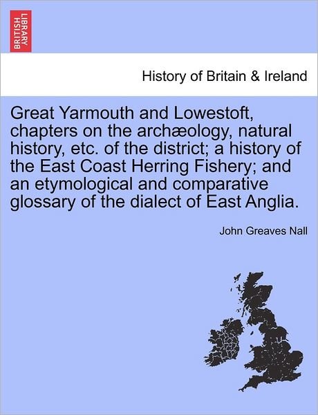 Cover for John Greaves Nall · Great Yarmouth and Lowestoft, Chapters on the Archaeology, Natural History, Etc. of the District; a History of the East Coast Herring Fishery; and an (Pocketbok) (2011)