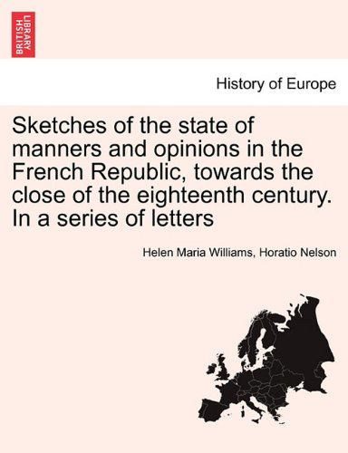 Cover for Horatio Nelson Nelson · Sketches of the State of Manners and Opinions in the French Republic, Towards the Close of the Eighteenth Century. in a Series of Letters. Vol. I (Paperback Book) (2011)