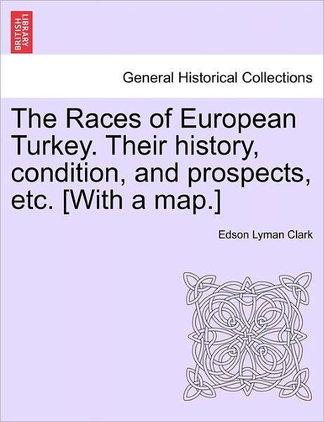 Cover for Edson Lyman Clark · The Races of European Turkey. Their History, Condition, and Prospects, Etc. [with a Map.] (Paperback Book) (2011)