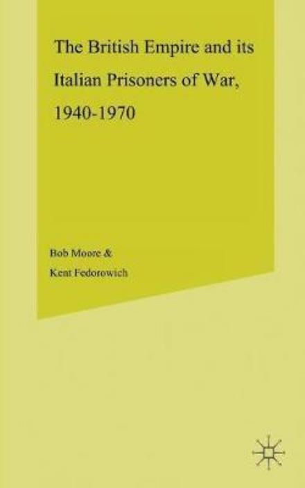 Cover for B. Moore · The British Empire and its Italian Prisoners of War, 1940–1947 - Studies in Military and Strategic History (Paperback Book) [Softcover reprint of the original 1st ed. 2002 edition] (2002)