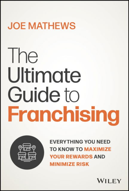 Cover for Joe Mathews · The Ultimate Guide to Responsible Franchising: Identifying and Investigating the Right Franchise to Maximize Your Rewards and Minimize Risk (Hardcover Book) (2024)