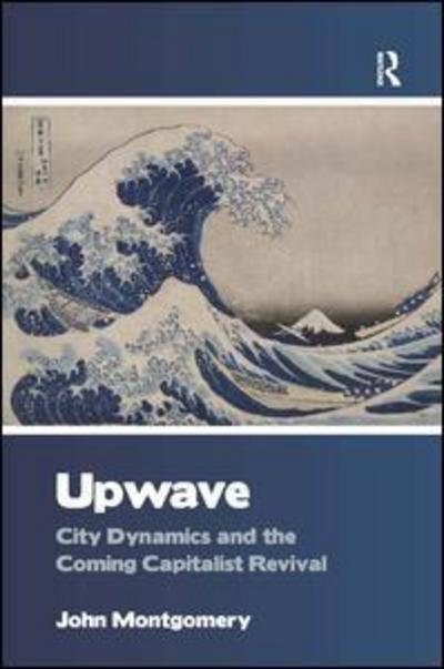 Upwave: City Dynamics and the Coming Capitalist Revival - John Montgomery - Książki - Taylor & Francis Ltd - 9781409422266 - 28 sierpnia 2011