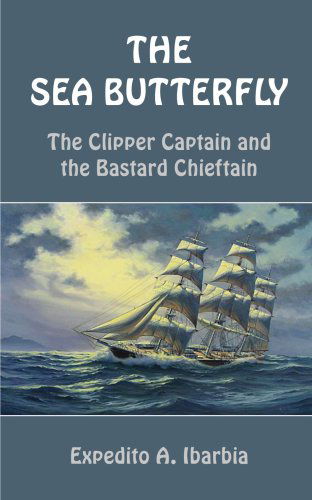 Cover for Expedito Ibarbia · The Sea Butterfly: the Clipper Captain and the Bastard Chieftain (Taschenbuch) (2004)