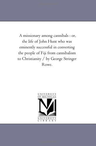 Cover for Michigan Historical Reprint Series · A Missionary Among Cannibals : Or, the Life of John Hunt Who Was Eminently Successful in Converting the People of Fiji from Cannibalism to Christianity / by George Stringer Rowe. (Paperback Book) (2006)