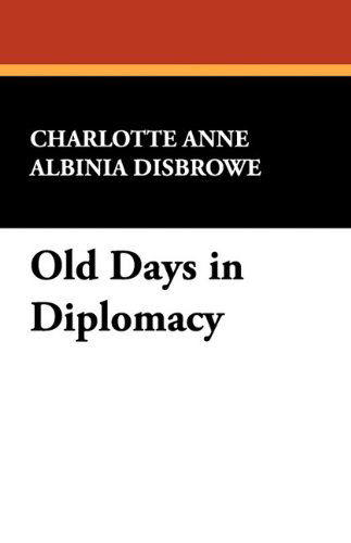 Charlotte Anne Albinia Disbrowe · Old Days in Diplomacy (Paperback Book) (2024)