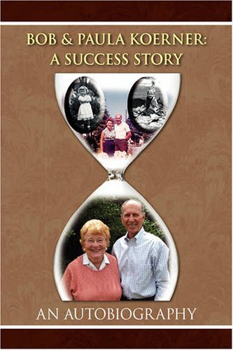 Bob and Paula Koerner: a Success Story - Bob and Paula Koerner - Books - Xlibris - 9781436334266 - July 28, 2008