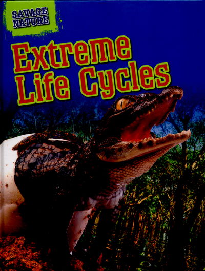 Savage Nature: Extreme Life Cycles - Savage Nature - Louise Spilsbury - Books - Hachette Children's Group - 9781445145266 - February 25, 2016