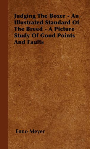 Judging the Boxer - an Illustrated Standard of the Breed - a Picture Study of Good Points and Faults - Enno Meyer - Books - Streeter Press - 9781446502266 - October 20, 2010