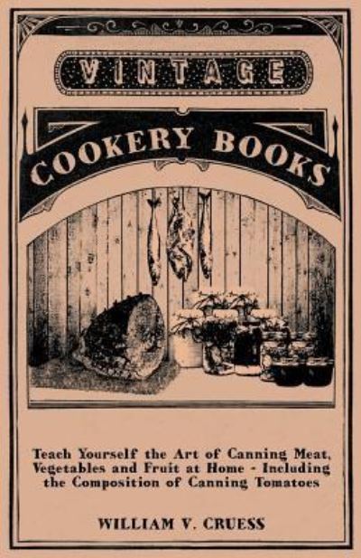 Cover for William V. Cruess · Teach Yourself the Art of Canning Meat, Vegetables and Fruit at Home - Including the Composition of Canning Tomatoes (Pocketbok) (2012)