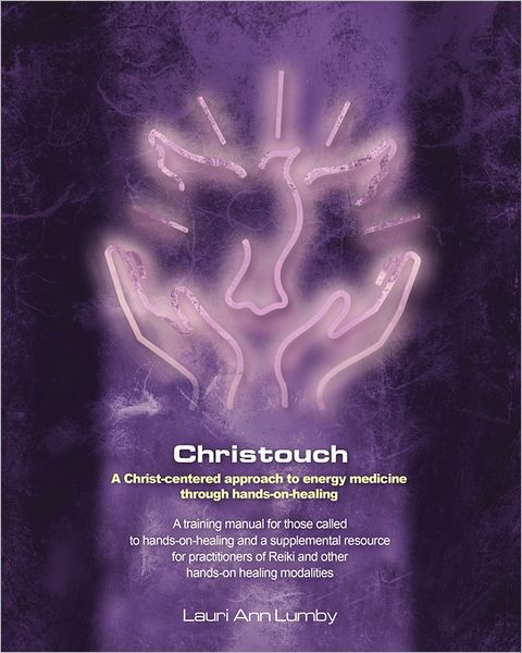 Cover for Lauri Ann Lumby · Christouch: a Christ-centered Approach to Energy Medicine Through Hands-on-healing. (Paperback Book) (2011)